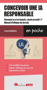 Concevoir une IA responsable : pourquoi ce n'est jamais "juste un outil" ? : manuel d'éthique de terrain