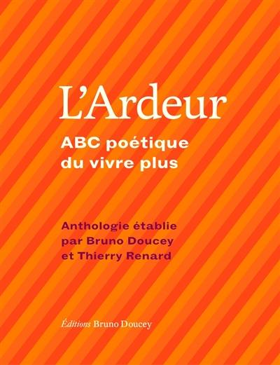 L'ardeur : abc poétique du vivre plus L'ardeur : abc poétique du vivre plus
