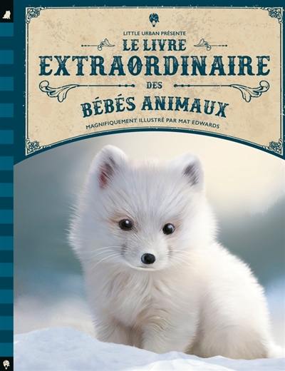 Le livre extraordinaire des bébés animaux Le livre extraordinaire des bébés animaux