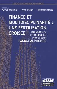Finance et multidisciplinarité : une fertilisation croisée : mélanges en l'honneur du professeur Pascal Alphonse