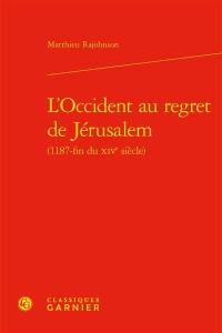 L'Occident au regret de Jérusalem : 1187-fin du XIVe siècle