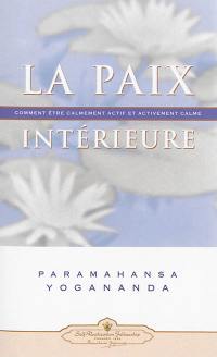 La paix intérieure : comment être calmement actif et activement calme La paix intérieure : comment être calmement actif et activement calme