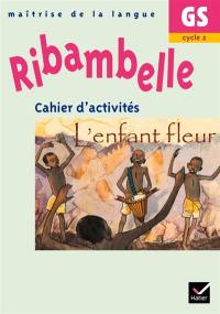 Ribambelle, maîtrise de la langue GS, cycle 2 : cahier d'activités, L'enfant fleur