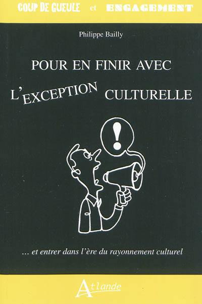 Pour en finir avec l'exception culturelle : ... et entrer dans l'ère du rayonnement culturel