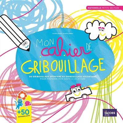 Mon cahier de gribouillage, maternelle petite section : du gribouillage spontané au gribouillage volontaire : pour explorer le geste avant l'écriture