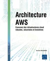 Architecture AWS : concevez des infrastructures cloud robustes, sécurisées et évolutives