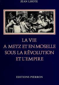 La Vie à Metz et en Moselle sous la Révolution et l'Empire