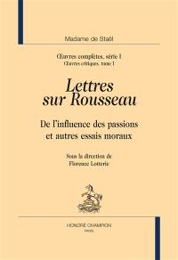Oeuvres complètes. Vol. 1. Oeuvres critiques. Vol. 1. Lettres sur Rousseau : De l'influence des passions : et autres essais moraux