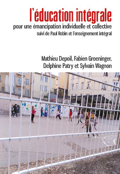 L'éducation intégrale : pour une émancipation individuelle et collective. Paul Robin et l'enseignement intégral L'éducation intégrale : pour une émancipation individuelle et collective. Paul Robin et l'enseignement intégral