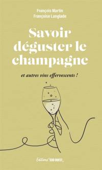Savoir déguster le champagne : et autres vins effervescents !