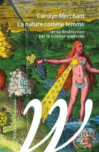 La nature comme femme : et sa destruction par la science moderne