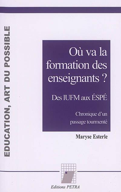 Où va la formation des enseignants ? : des IUFM aux ESPE : chronique d'un passage tourmenté