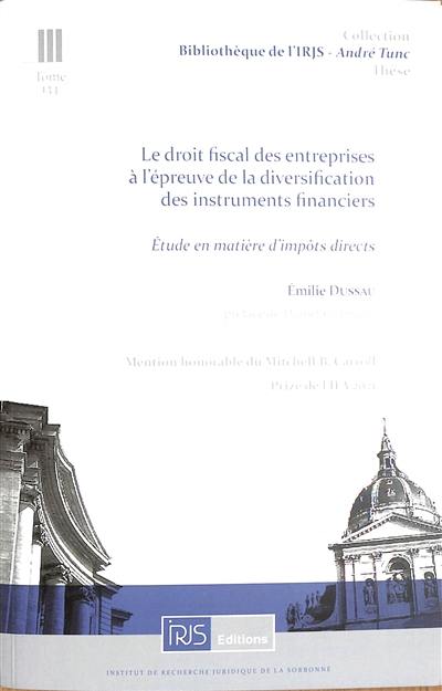Le droit fiscal des entreprises à l'épreuve de la diversification des instruments financiers : étude en matière d'impôts directs Le droit fiscal des entreprises à l'épreuve de la diversification des instruments financiers : étude en matière d'impôts directs