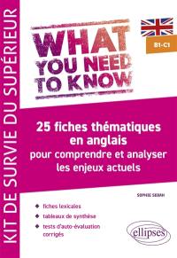 What you need to know : 25 fiches thématiques en anglais pour comprendre et analyser les enjeux actuels, B1-C1 : kit de survie du supérieur