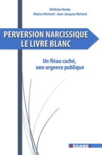 Perversion narcissique : le livre blanc : un fléau caché, une urgence publique
