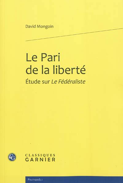 Le pari de la liberté : étude sur Le fédéraliste Le pari de la liberté : étude sur Le fédéraliste