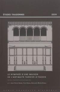 Le nymphée d'une maison de l'Antiquité tardive à Thasos : terrains Tokatlis, Divinakis, Voulgaridis
