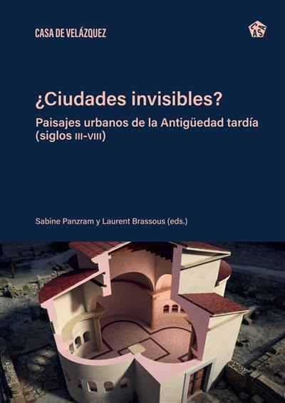 Ciudades invisibles? : paisajes urbanos de la Antigüedad tardia (siglos III-VIII)