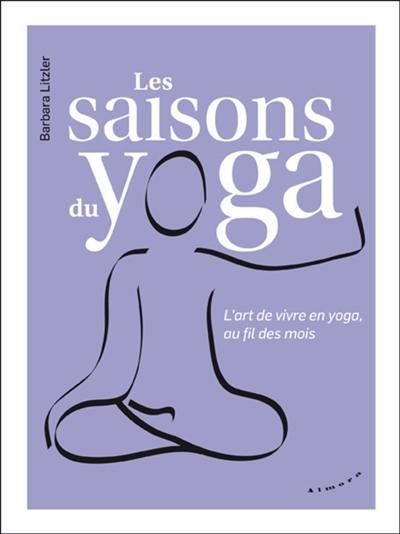 Les saisons du yoga : l'art de vivre en yoga, au fil des mois Les saisons du yoga : l'art de vivre en yoga, au fil des mois