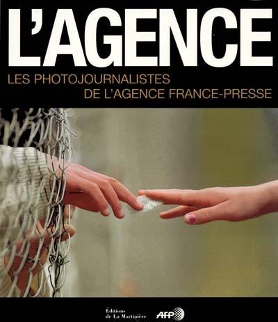 L'Agence : les photojournalistes de l'Agence France-Presse L'Agence : les photojournalistes de l'Agence France-Presse