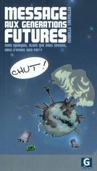 Message aux générations futures : mais pourquoi, alors que nous savions, nous n'avons rien fait