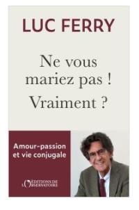 Ne vous mariez pas ! Vraiment ? : amour-passion & vie conjugale