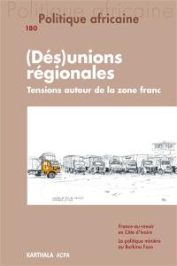 Politique africaine, n° 180. (Dés)unions régionales : tensions autour de la zone franc