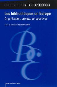 Les bibliothèques en Europe : organisation, projets, perspectives