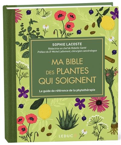 Ma bible des plantes qui soignent : le guide de référence de la phytothérapie