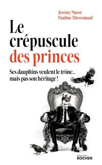 Le crépuscule des princes : ses dauphins veulent le trône... mais pas son héritage !