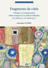 Fragments de cités : groupes et communautés infra-civiques à Cos, Délos et Rhodes (IVe siècle a.C.-IIIe siècle p.C.)