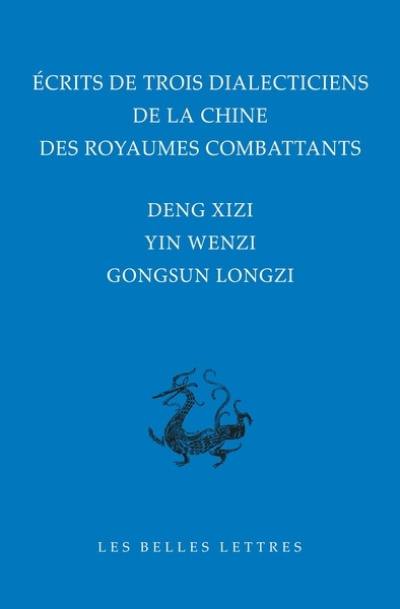 Ecrits de trois dialecticiens de la Chine des Royaumes combattants Ecrits de trois dialecticiens de la Chine des Royaumes combattants