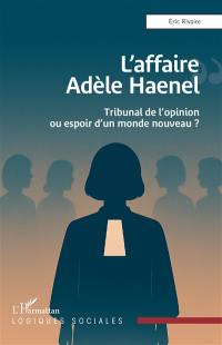L'affaire Adèle Haenel : tribunal de l'opinion ou espoir d'un monde nouveau ?