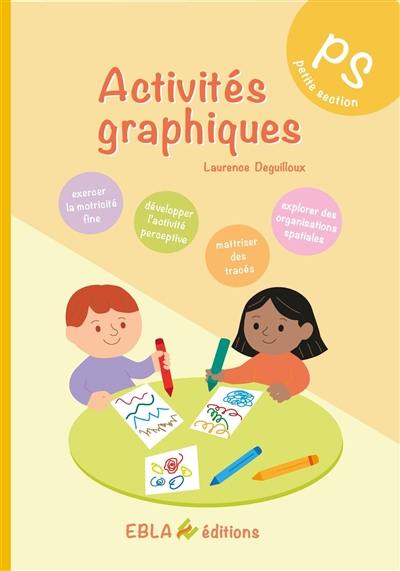 Activités graphiques : exercer la motricité fine, développer l'activité perceptive, maîtriser des tracés, explorer des organisations spatiales : PS, petite section