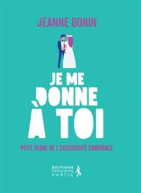 Je me donne à toi : petit éloge de l'exclusivité conjugale