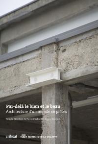 Par-delà le bien et le beau : architecture d'un monde en pièces