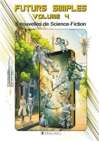 Futurs simples. Vol. 4. 5 nouvelles de science-fiction