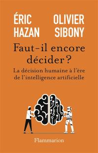 Faut-il encore décider ? : la décision humaine à l'ère de l'intelligence artificielle