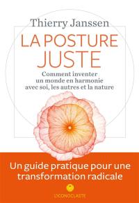 La posture juste : comment inventer un monde en harmonie avec soi, les autres et la nature