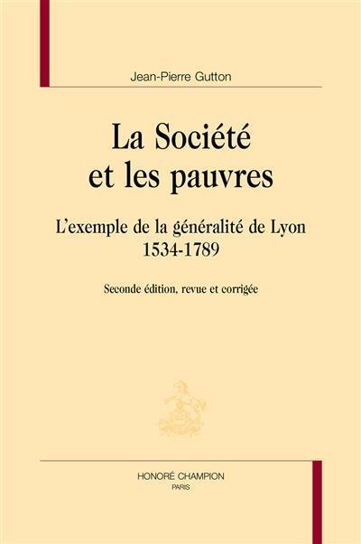 La société et les pauvres : l'exemple de la généralité de Lyon : 1534-1789