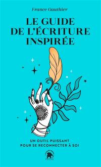 Le guide de l'écriture inspirée : un outil puissant pour se reconnecter à soi