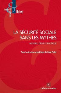 La Sécurité sociale sans les mythes : histoire, droit et politique