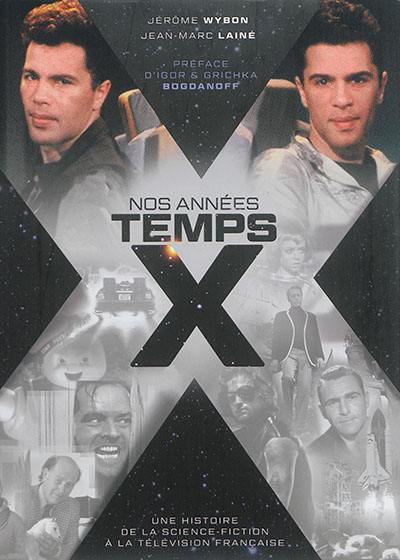 Nos années Temps X : une histoire de la science-fiction à la télévision française Nos années Temps X : une histoire de la science-fiction à la télévision française