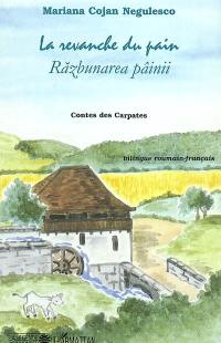La revanche du pain : contes des Carpates. Razbunarea pâinii La revanche du pain : contes des Carpates. Razbunarea pâinii