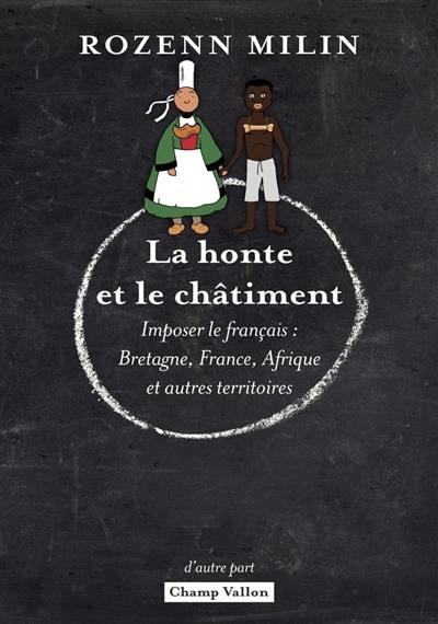 La honte et le châtiment : imposer le français : Bretagne, France, Afrique et autres territoires