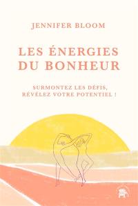 Les énergies du bonheur : surmontez les défis, révélez votre potentiel !