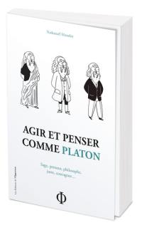 Agir et penser comme Platon : sage, penseur, philosophe, juste, courageux...