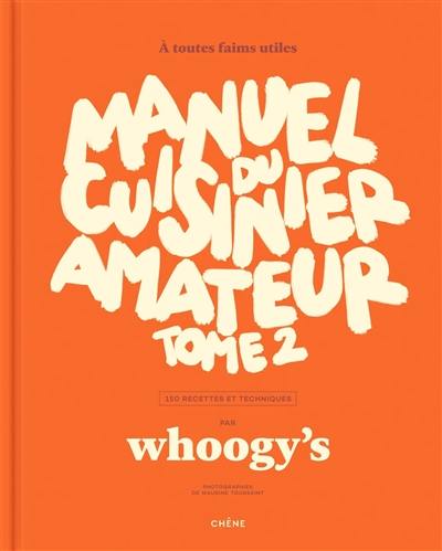 Manuel du cuisinier amateur. Vol. 2. A toutes faims utiles : 150 recettes et techniques Manuel du cuisinier amateur. Vol. 2. A toutes faims utiles : 150 recettes et techniques