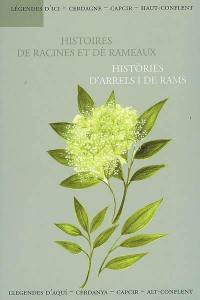Légendes d'ici, Cerdagne, Capcir, Haut-Conflent. Histoires de racines et de rameaux. Histories d'arrels i de rams. Llegendes d'aqui, Cerdanya, Capcir, Alt-Conflent. Histoires de racines et de rameaux. Histories d'arrels i de rams