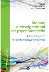 Manuel d'enseignement de psychomotricité. Vol. 4. Sémiologie et nosographies psychomotrices